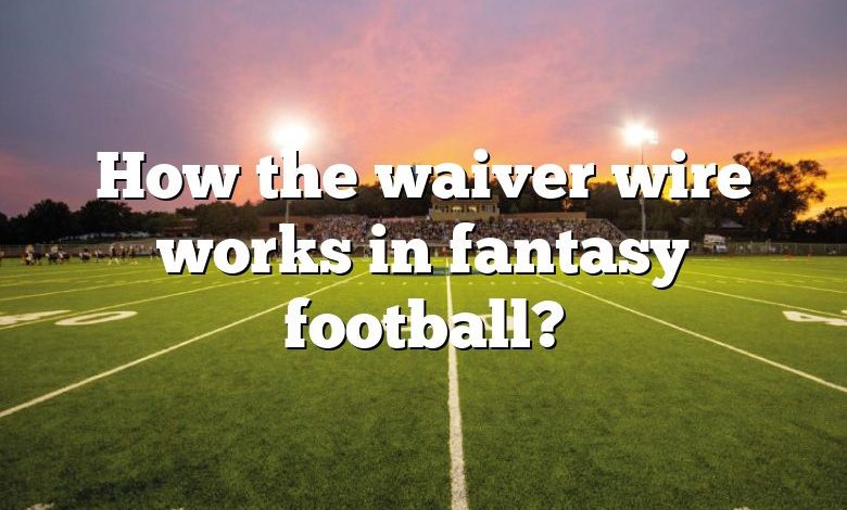 How the waiver wire works in fantasy football?