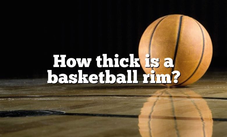 How thick is a basketball rim?