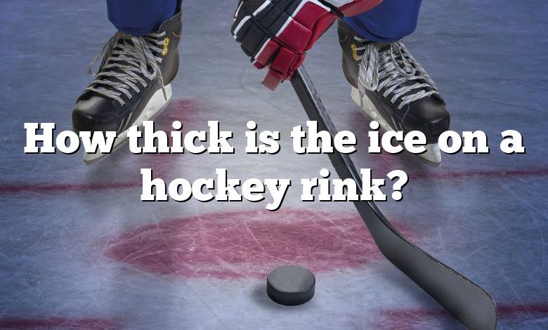 How thick is the ice on a hockey rink?