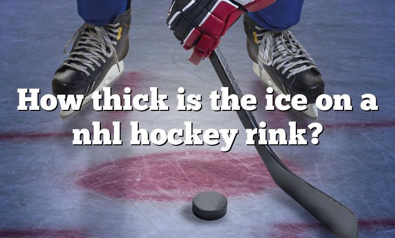 How thick is the ice on a nhl hockey rink?