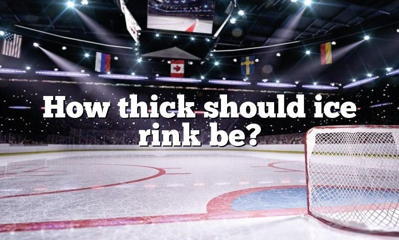 How thick should ice rink be?