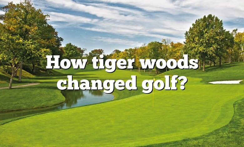 How tiger woods changed golf?