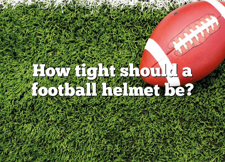 how-tight-should-a-football-helmet-be-dna-of-sports