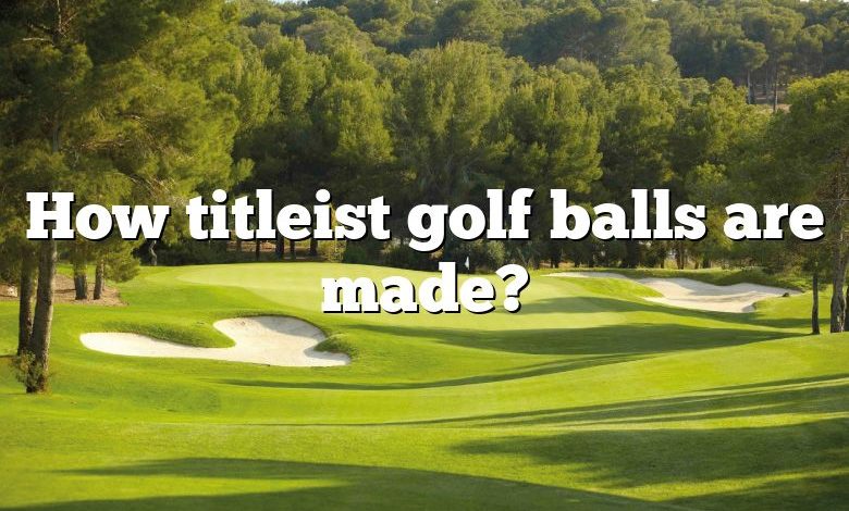 How titleist golf balls are made?