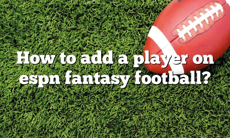 How to add a player on espn fantasy football?