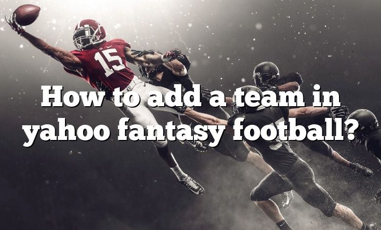 How to add a team in yahoo fantasy football?