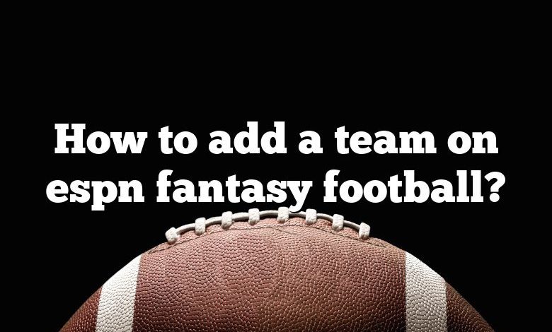 How to add a team on espn fantasy football?