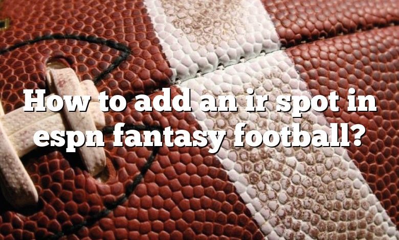 How to add an ir spot in espn fantasy football?