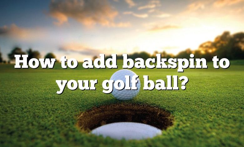 How to add backspin to your golf ball?