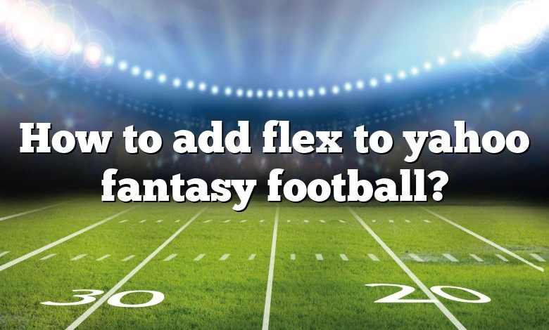 How to add flex to yahoo fantasy football?