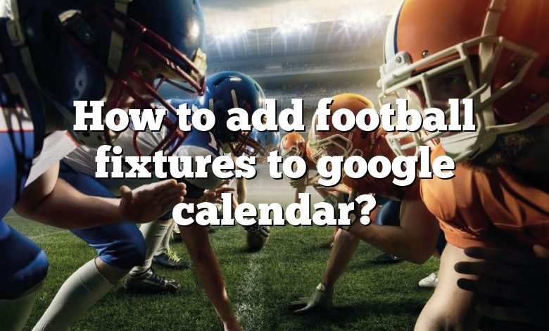 How to add football fixtures to google calendar?