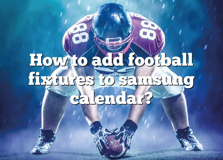 How To Add Football Fixtures To Samsung Calendar? DNA Of SPORTS