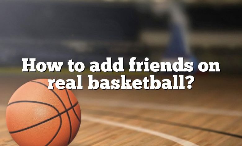 How to add friends on real basketball?