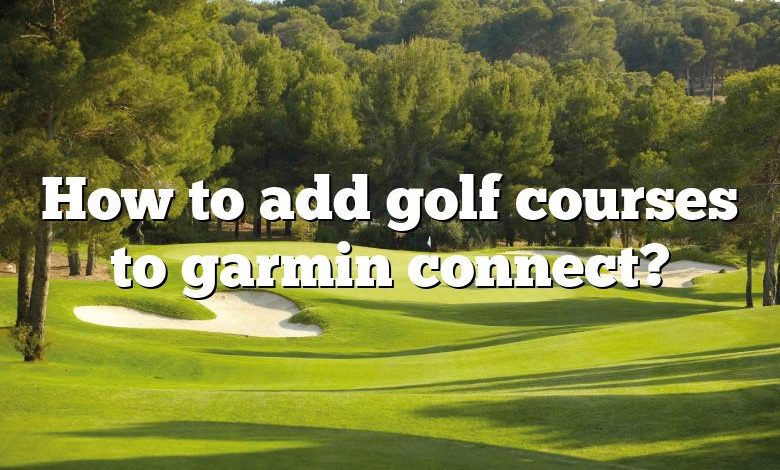 How to add golf courses to garmin connect?