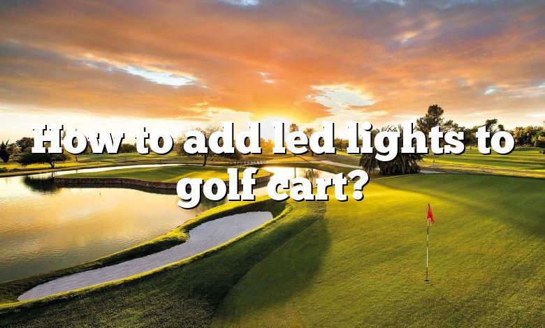 How to add led lights to golf cart?