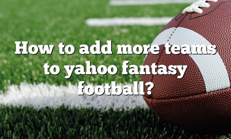 How to add more teams to yahoo fantasy football?