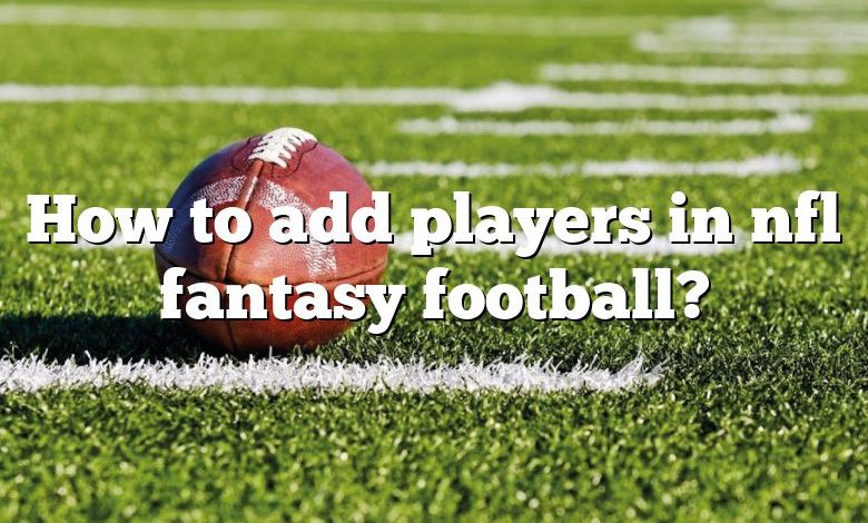 How to add players in nfl fantasy football?