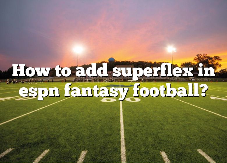 How To Add Superflex In Espn Fantasy Football?