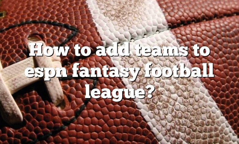 How to add teams to espn fantasy football league?