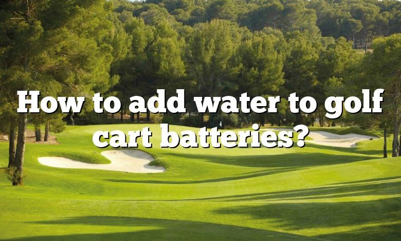 How to add water to golf cart batteries?