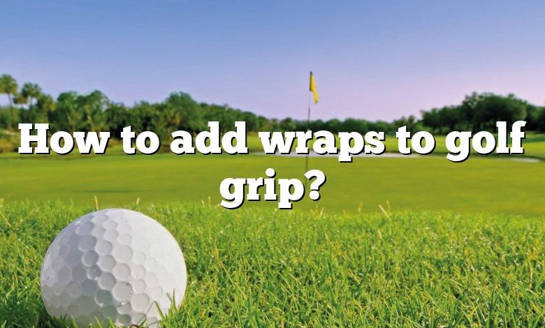 How to add wraps to golf grip?