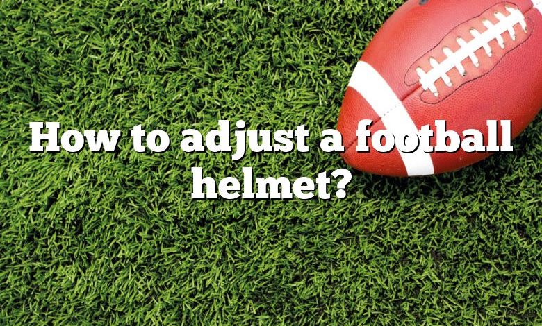 How to adjust a football helmet?