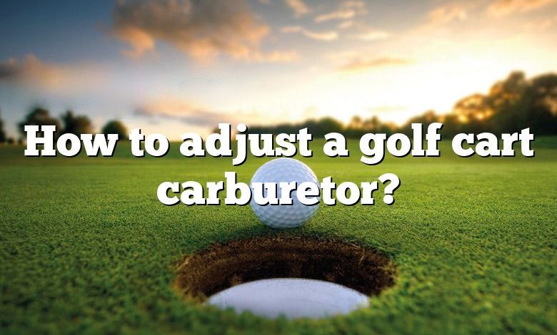 How to adjust a golf cart carburetor?