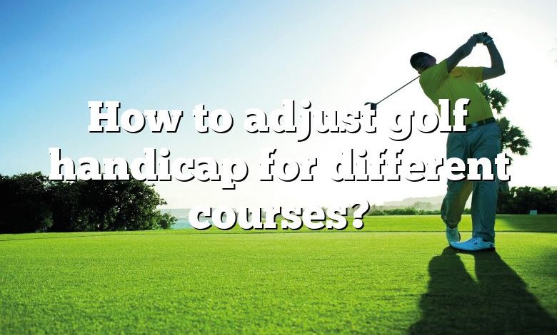 How to adjust golf handicap for different courses?