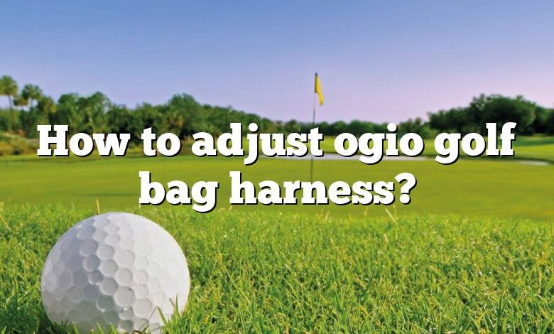 How to adjust ogio golf bag harness?