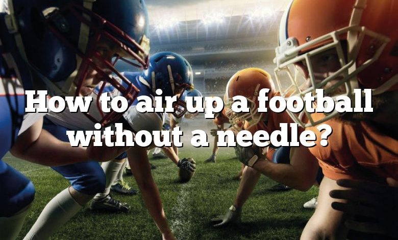 How to air up a football without a needle?