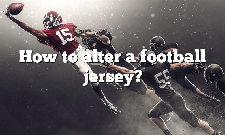 How to alter a football jersey?