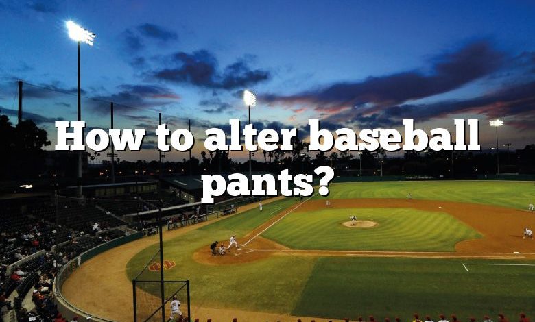 How to alter baseball pants?