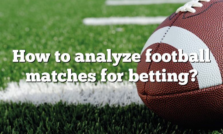 How to analyze football matches for betting?