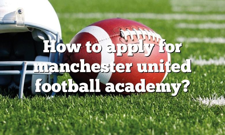 How to apply for manchester united football academy?