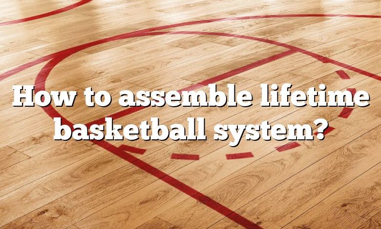 How to assemble lifetime basketball system?