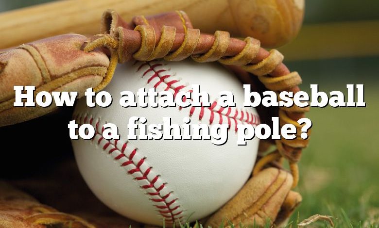 How to attach a baseball to a fishing pole?