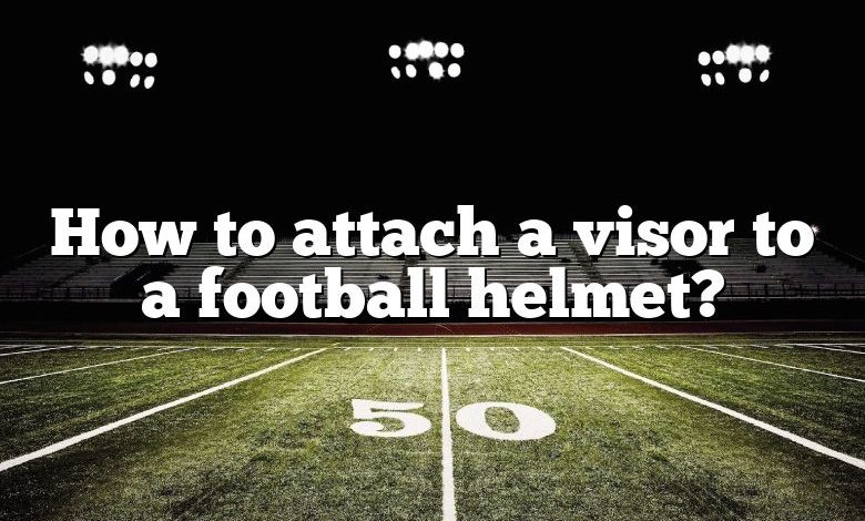 How to attach a visor to a football helmet?