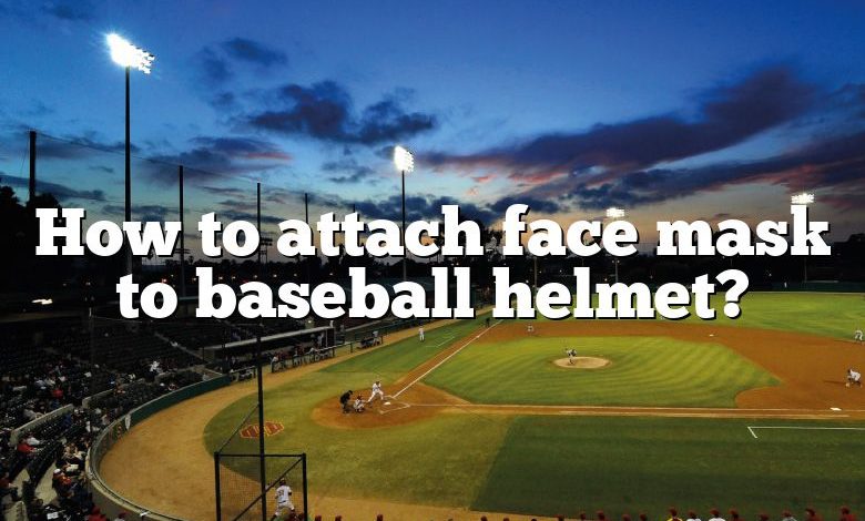 How to attach face mask to baseball helmet?