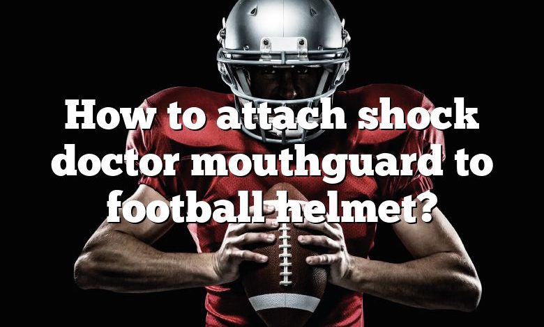 How to attach shock doctor mouthguard to football helmet?