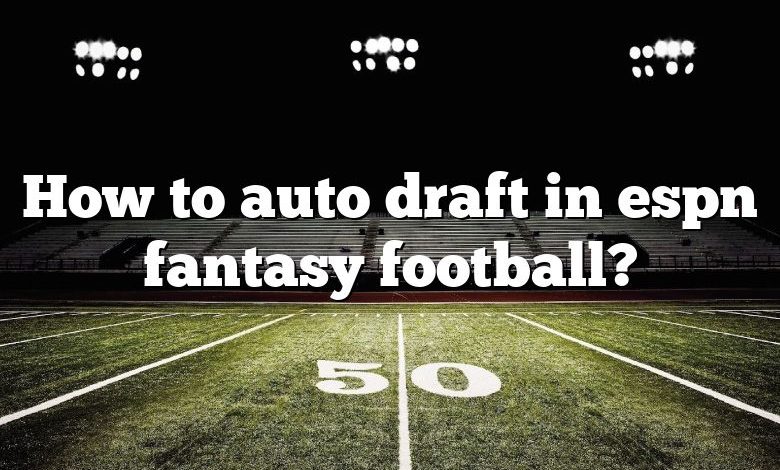 How To Auto Draft In Espn Fantasy Football?