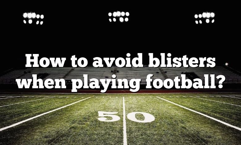 How to avoid blisters when playing football?