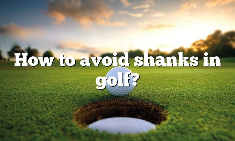 How to avoid shanks in golf?