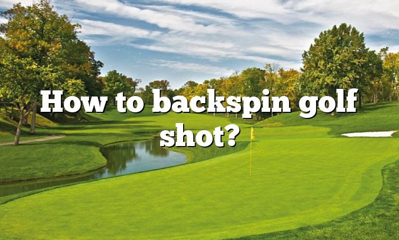 How to backspin golf shot?