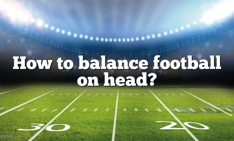 How to balance football on head?