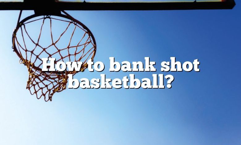 How to bank shot basketball?