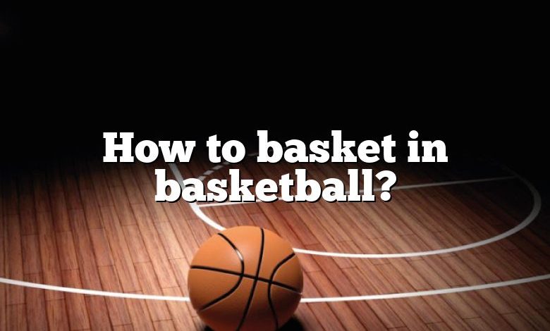 How to basket in basketball?