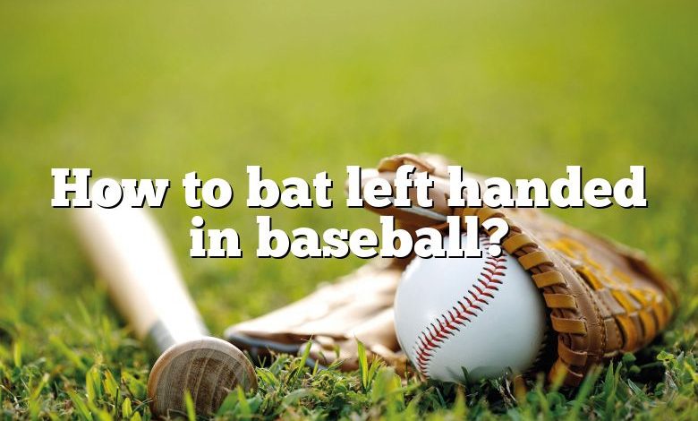 How to bat left handed in baseball?