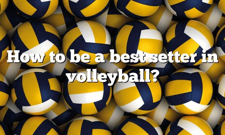 How to be a best setter in volleyball?