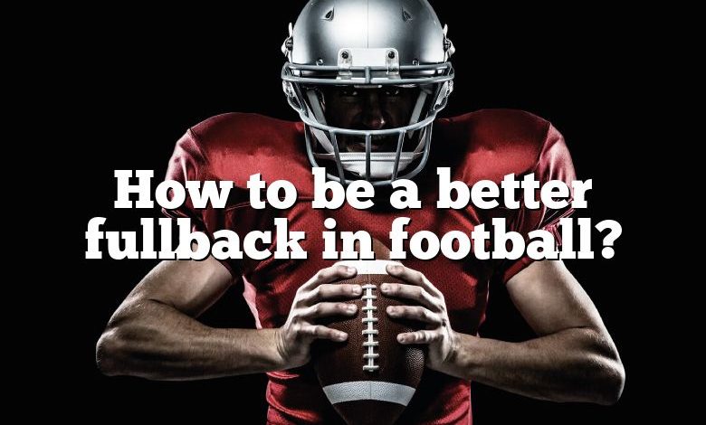 How to be a better fullback in football?