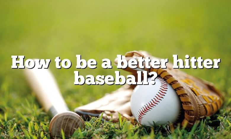 How to be a better hitter baseball?